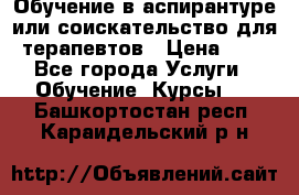 Обучение в аспирантуре или соискательство для терапевтов › Цена ­ 1 - Все города Услуги » Обучение. Курсы   . Башкортостан респ.,Караидельский р-н